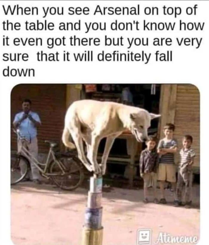 When you see arsenal on top of the table and you don't know how it even got ther