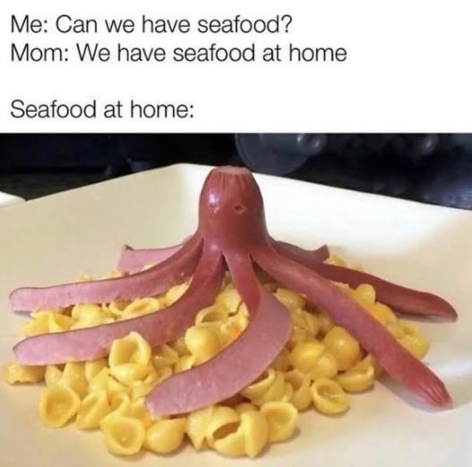 Me can we have seafood? mom we have seafood at home seafood at home