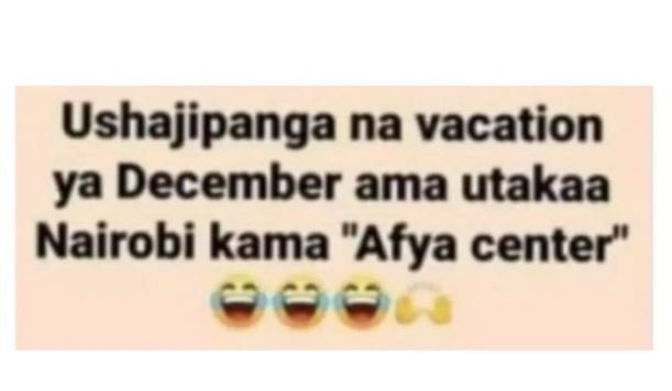 Ushajipanga na vacation ya december ama utakaa nairobi kama afya center