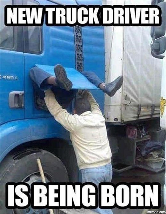 Newtruckdrler ' isbeingborn memes com