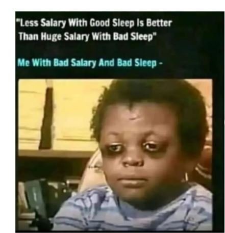 'less salary with good sleep is better ihan muge salary with bad slcep me with b