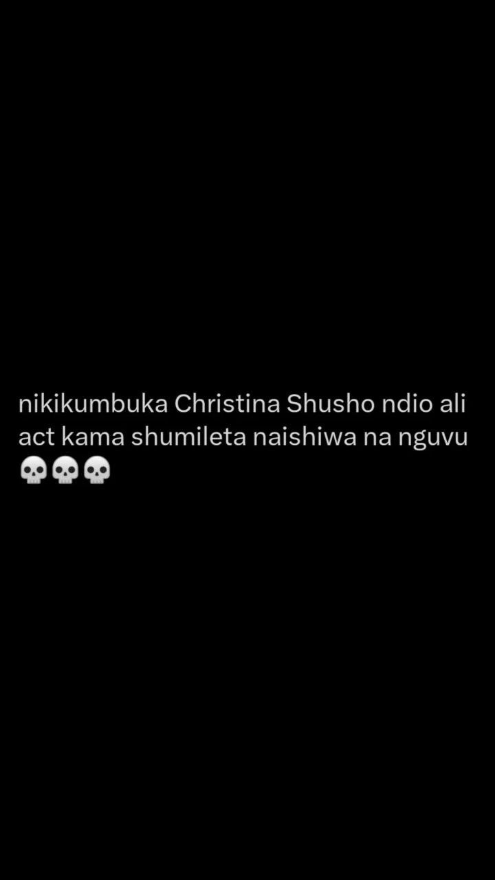 Nikikumbuka christina shusho ndio ali act kama shumileta naishiwa na nguvu
