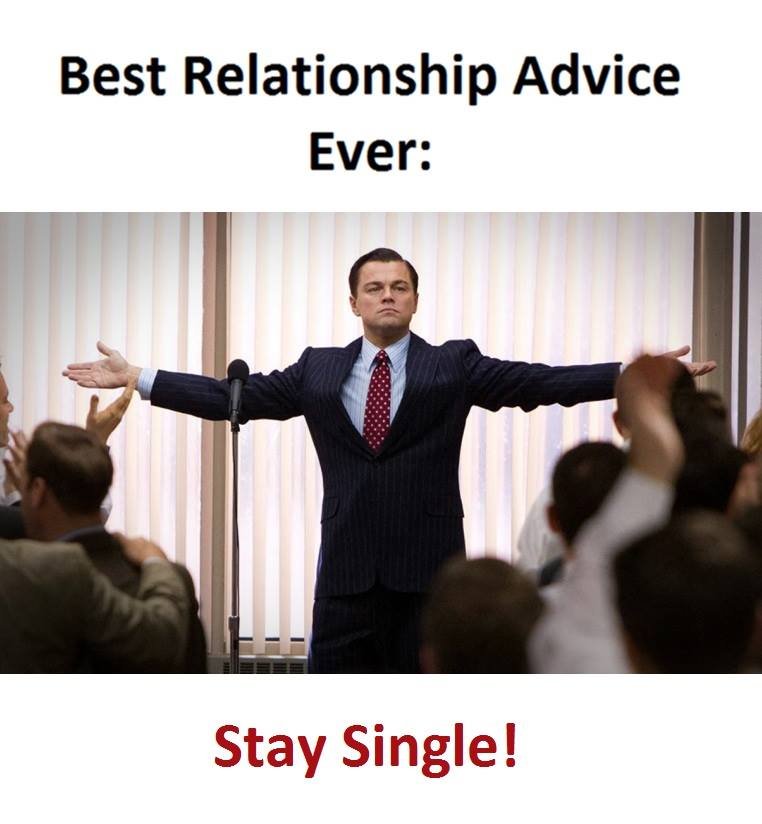 Best relationship advice ever stay single!