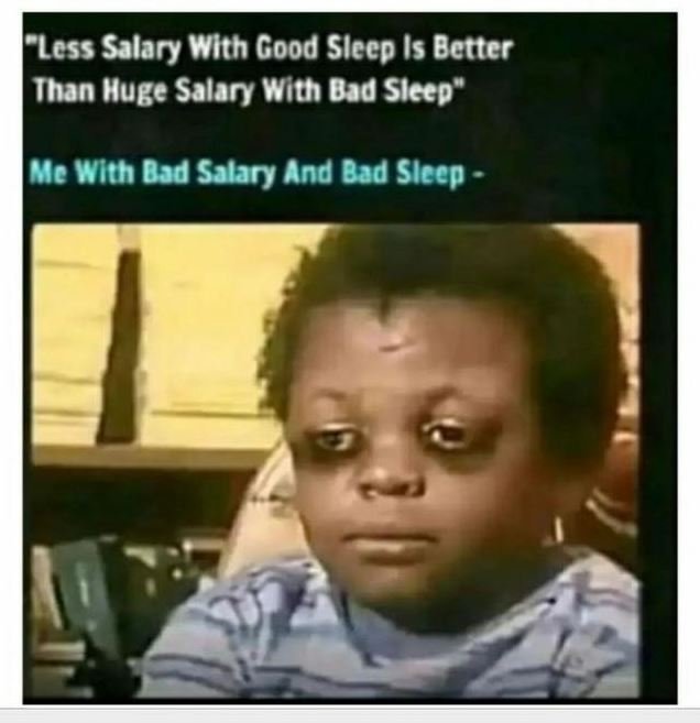 Less salary with good sleep is better than huge salary with bad sleep mc with ba