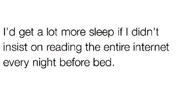 1'd get a lot more sleep if didn't insist on reading the entire internet every n
