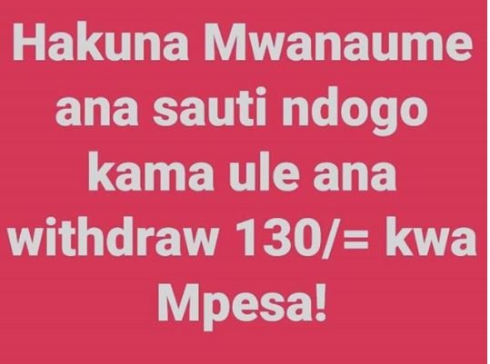 Hakuna mwanaume ana sauti ndogo kama ule ana withdraw 130 kwa mpesa!