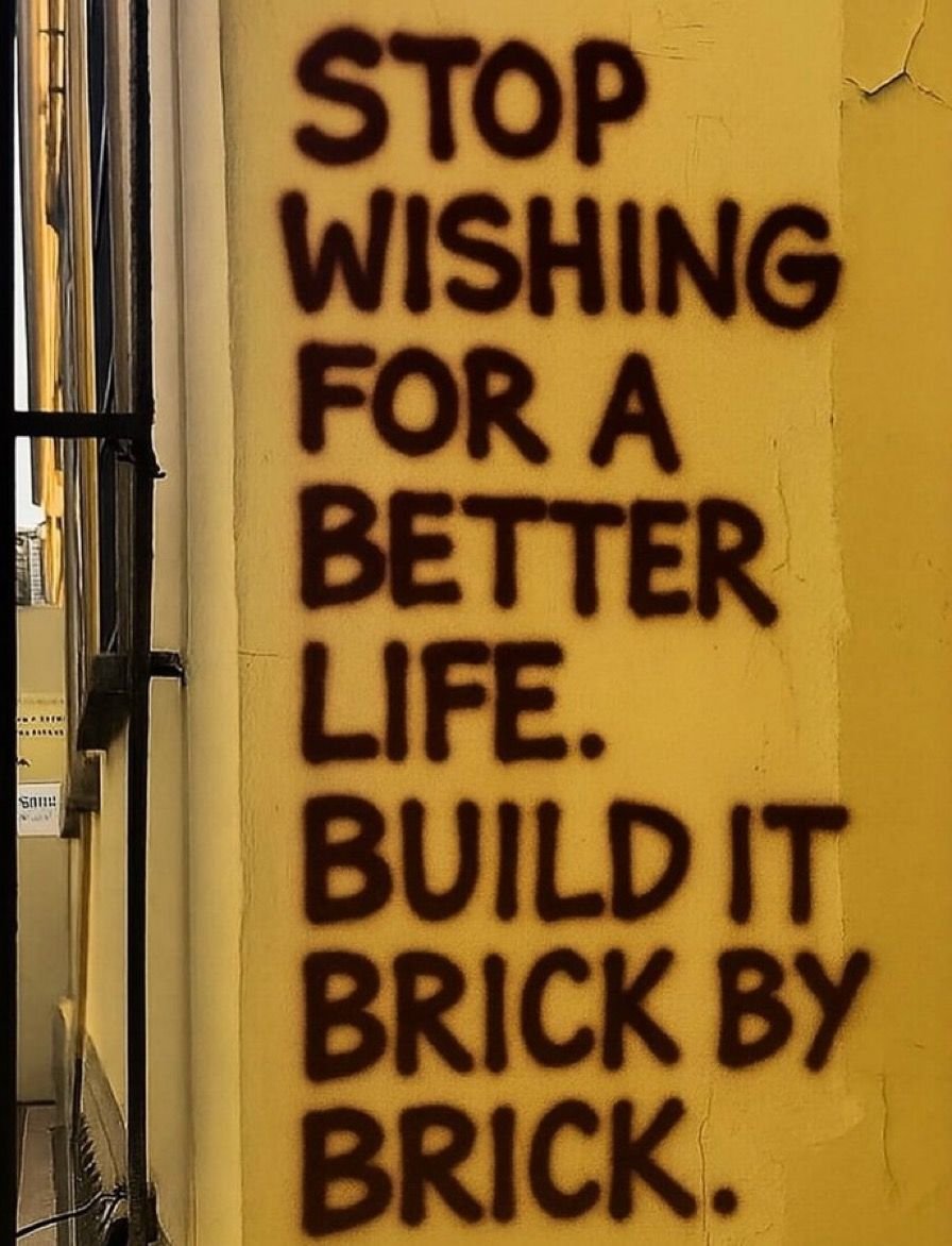 Stop wishing for a better life. buildit brick by brick. snvil