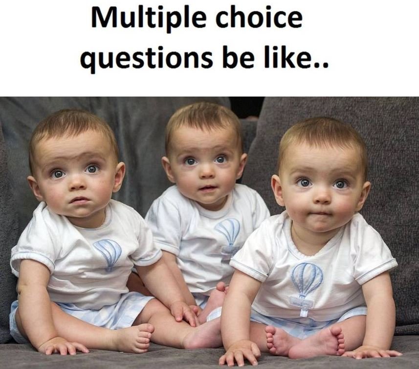 Multiple choice questions be like .