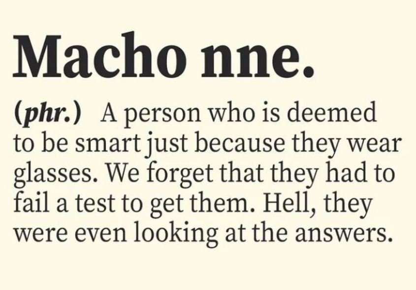 Macho nne. phr a person who is deemed to be smart just because they wear glasses
