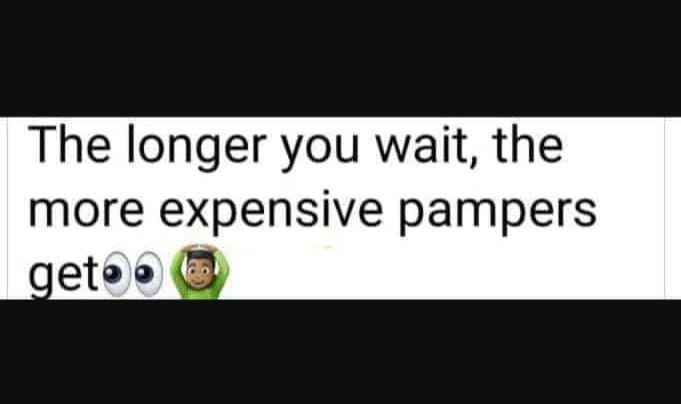 The longer you wait, the more expensive pampers gete