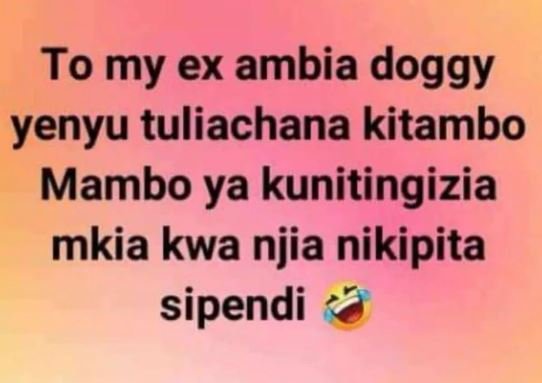 To my ex ambia doggy yenyu tuliachana kitambo mambo ya kunitingizia mkia kwa nji