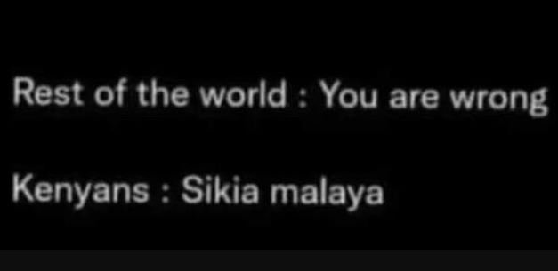 Rest of the world You are wrong Kenyans Sikia malaya