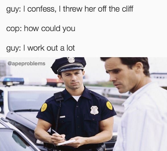 Guy confess, threw her off the cliff cop how could you guy work out a lot apepro