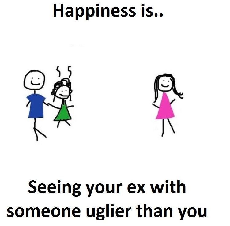 Happiness is.. seeing your ex with someone uglier than you