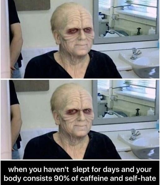 When you haven't slept for days and your body consists 90 of caffeine and selfha