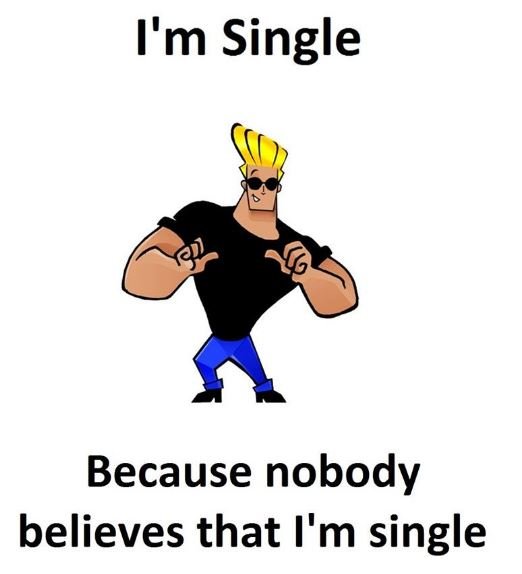 I'm single because nobody believes that l'm single