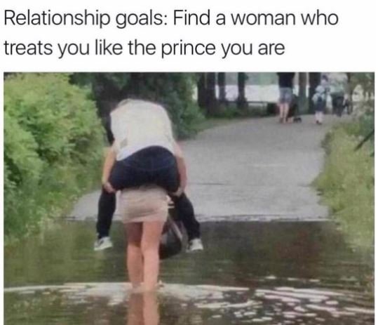 Relationship goals find a woman who treats you like the prince you are