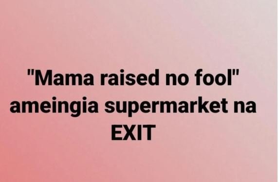 Mama raised no fool ameingia supermarket na exit