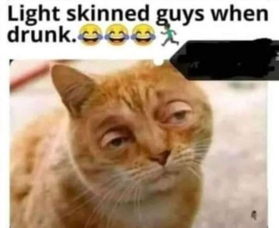 Light skinned guys when drunk.?96