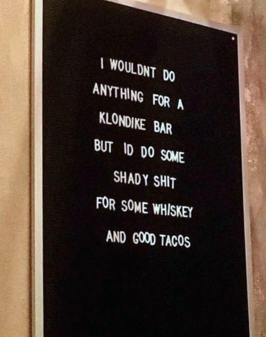 Wouldnt do anything for klondike bar but id do some shady shit for some whiskey