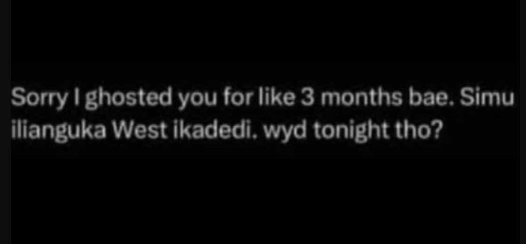 Sorry 1 ghosted you for like 3 months bae. simu ilianguka west ikadedi . wyd ton