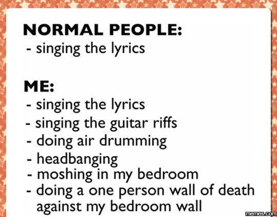 Normal people singing the lyrics me singing the lyrics singing the guitar riffs