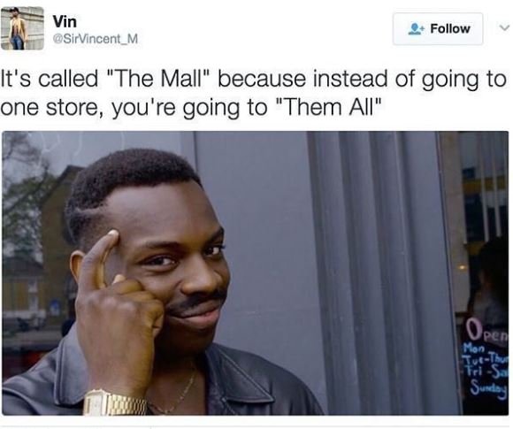 Vin sirvincent_m follow it's called the mall because instead of going to one sto