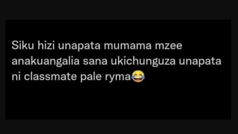 Siku hizi unapata mumama mzee anakuangalia sana ukichunguza unapata ni classmate