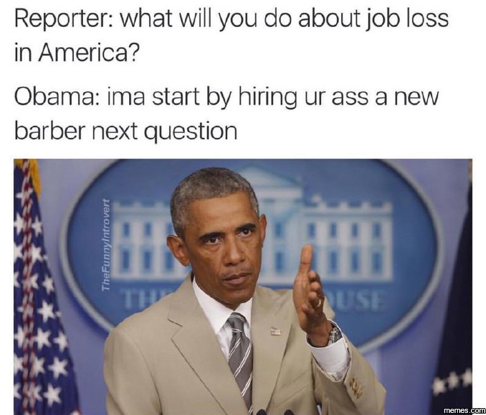 Reporter what will you do about job loss in america? obama ima start by hiring u