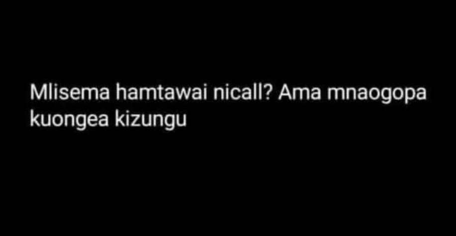 Mlisema hamtawai nicall? ama mnaogopa kuongea kizungu