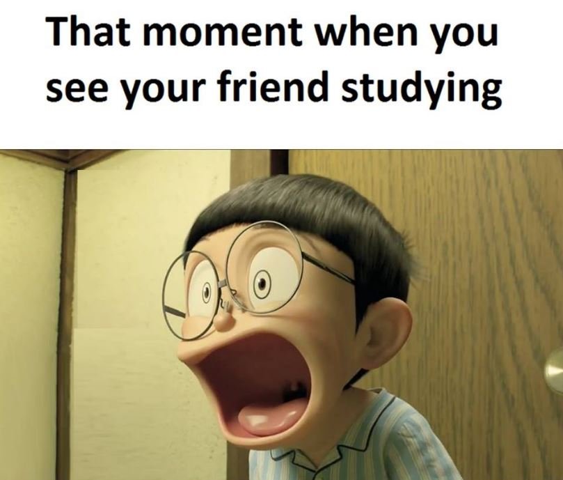 That moment when you see your friend studying