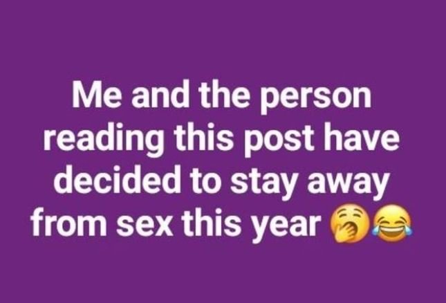 Me and the person reading this post have decided to stay away from sex this year