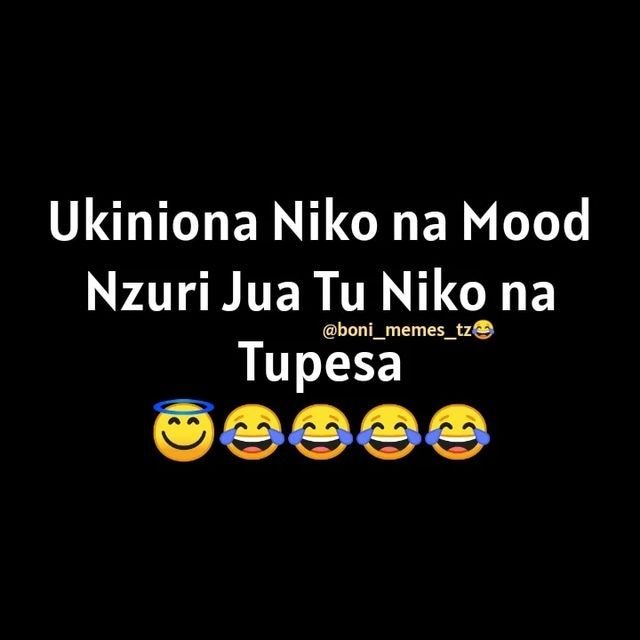 Ukiniona niko na mood nzuri jua tu niko na boni memes tz tupesa
