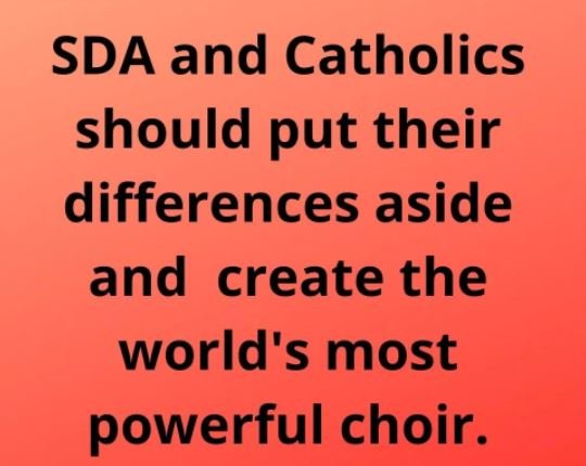 Sda and catholics should put their differences aside and create the world's most