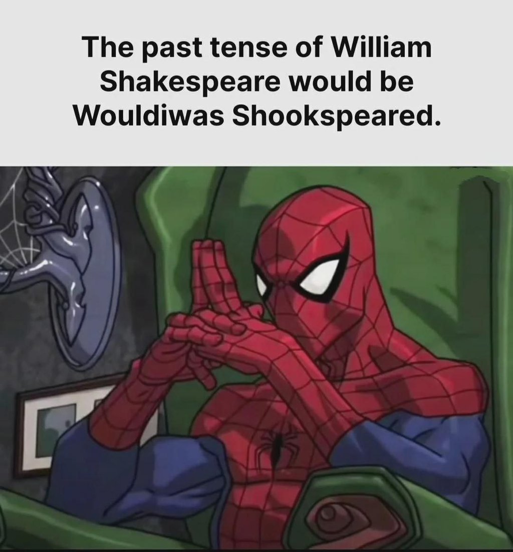 The past tense of william shakespeare would be wouldiwas shookspeared.