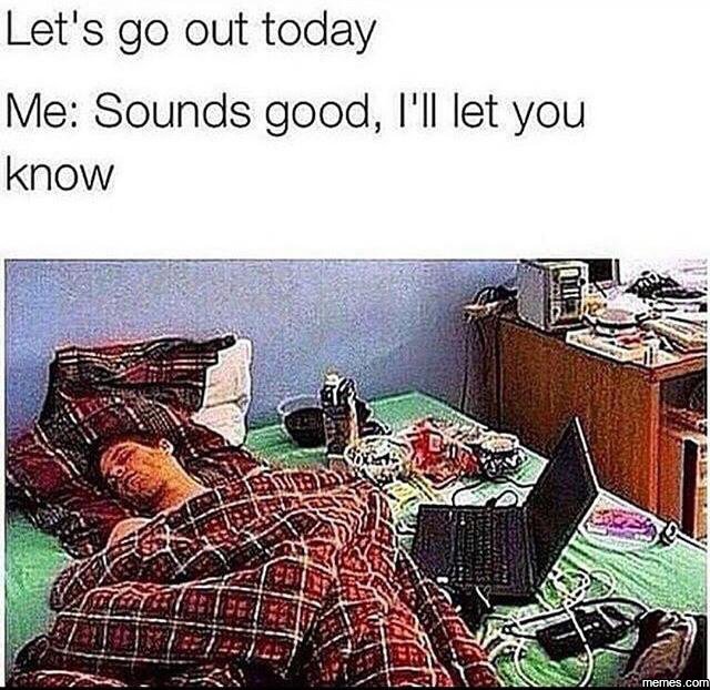 Let's g0 out today me sounds good, 1'il let you know memes