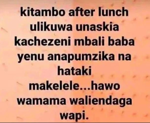 Kitambo after lunch ulikuwa unaskia kachezeni mbali baba yenu anapumzika na hata