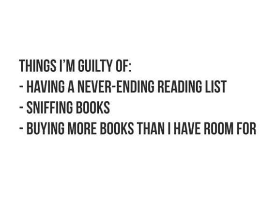 Things 'm cuilty of having a neverending reading list sniffing books buying more