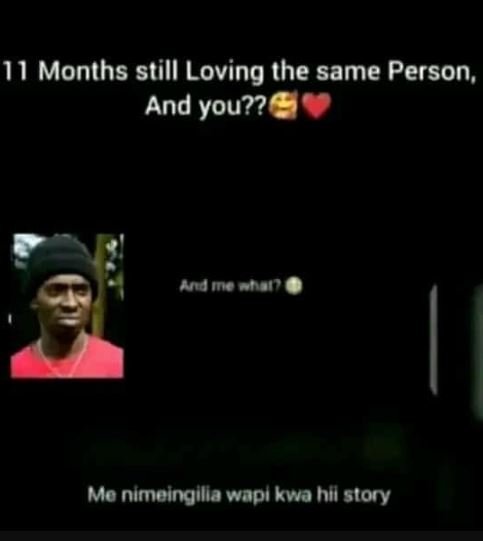 11 months still loving the same person and you?? adnon0i mo nimeingilia wapl kwa