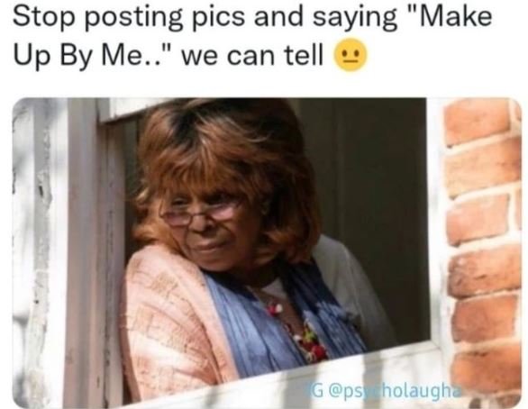 Stop posting pics and saying Make Up By Me. we can tell G ps holaugha