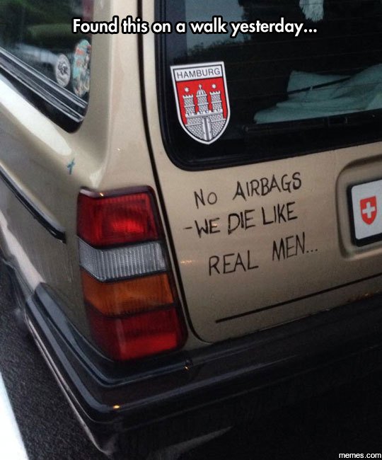 Founddhison a walk yesterday. ambura no airbags we die like men real memes com