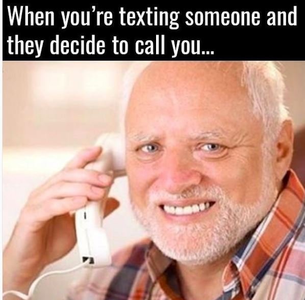 When you 're texting someone and they decide to call you_