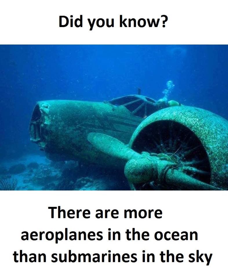 Did you know? there are more aeroplanes in the ocean than submarines in the sky