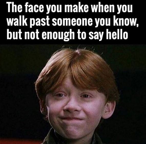 The face you make when you walk past someone you know but not enough to say hell
