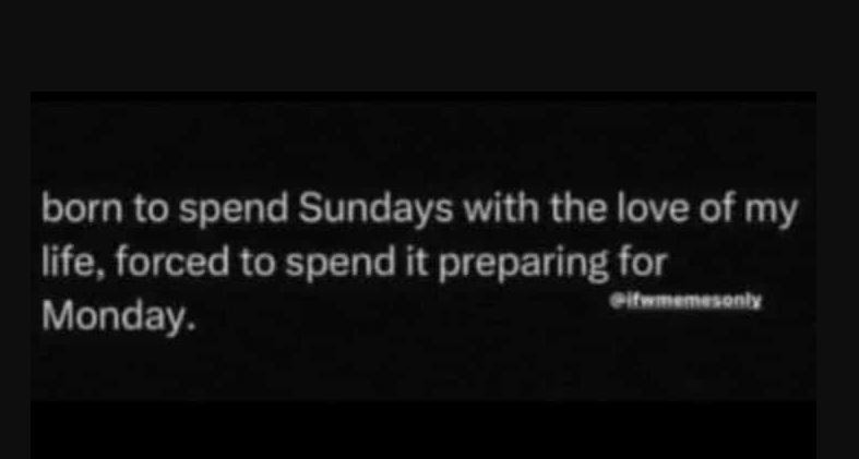 Born to spend sundays with the love of my life. forced to spend it preparing for