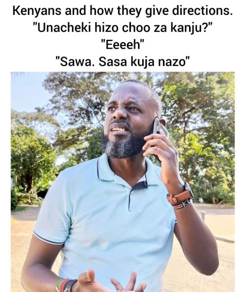 Kenyans and how they give directions. unacheki hizo choo za kanju? eeeeh sawa. s