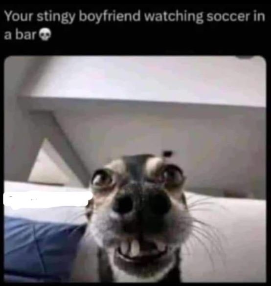 Your stingy boyfriend watching soccer in a bar