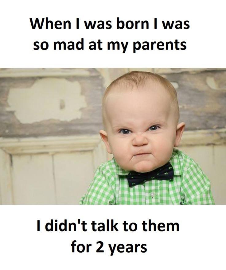 When was born was so mad at my parents didn't talk to them for 2 years