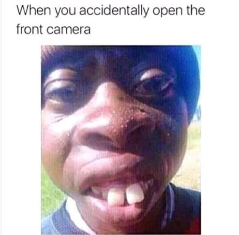 When you accidentally open the front camera