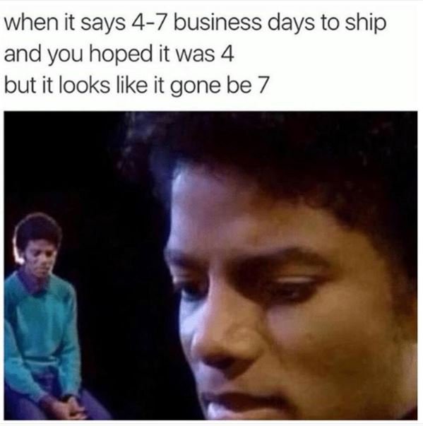When it says 47 business days to ship and you hoped it was 4 but it looks like i
